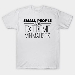 Small People are Extreme Minimalists T-Shirt